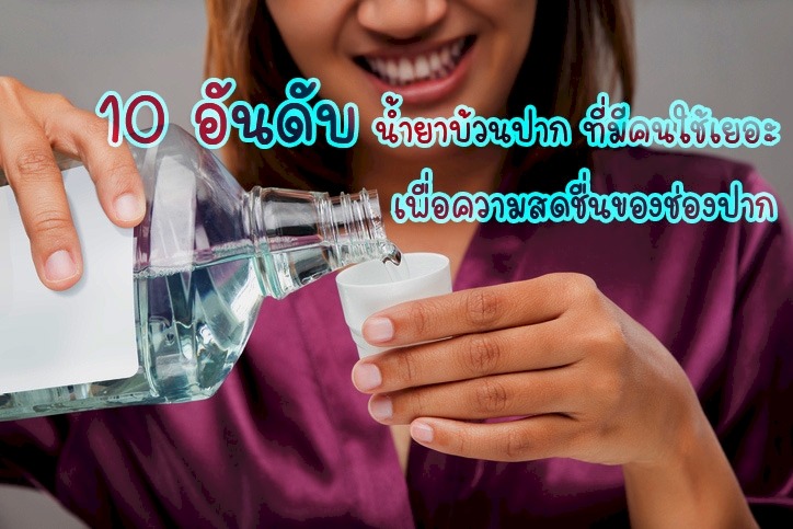 10 อันดับ น้ำยาบ้วนปากรีวิวเพียบ ยี่ห้อไหนดี